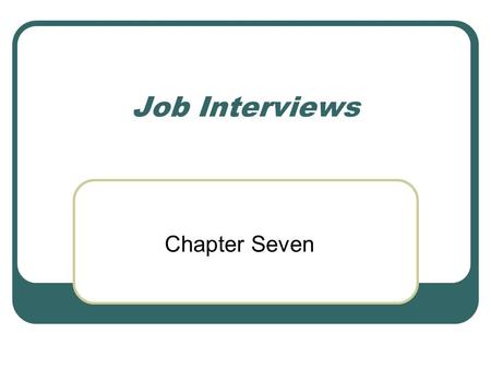 Job Interviews Chapter Seven. After completing this chapter, you will be able to: define “interview” and list the purposes of a job interview prepare.