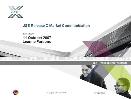 Copyright© JSE Limited 2005 www.jse.co.za JSE – Africa’s premier exchange JSE Release C Market Communication NOTEA828 11 October 2007 Leanne Parsons.