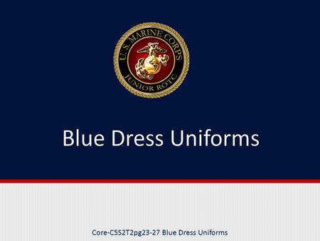 Core-C5S2T2pg23-27 Blue Dress Uniforms. Purpose This lesson describes the four types of Blue Dress uniforms and the occasions for wearing of these uniforms.