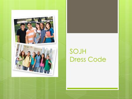 SOJH Dress Code. South Ogden Jr. High’s Dress Code promotes  Safety  Personal Hygiene  Proper Academic Environment Remember, what may be appropriate.