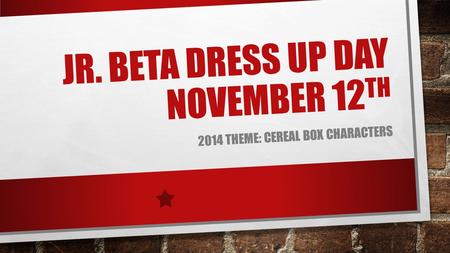 JR. BETA DRESS UP DAY NOVEMBER 12 TH 2014 THEME: CEREAL BOX CHARACTERS.