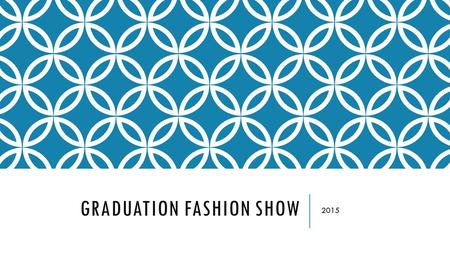 GRADUATION FASHION SHOW 2015. QUIET PLEASE!!! GRADUATION DRESS CODE Is strictly enforced Mandatory check in Out of dress code=not allowed to walk Can.