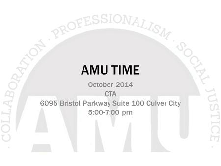 AMU TIME October 2014 CTA 6095 Bristol Parkway Suite 100 Culver City 5:00-7:00 pm.