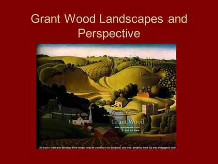 Grant Wood Landscapes and Perspective. Grant Wood ·February 13, 1891 – February 12, 1942 · An American Artist! · Born in Iowa. · Best known for his paintings.