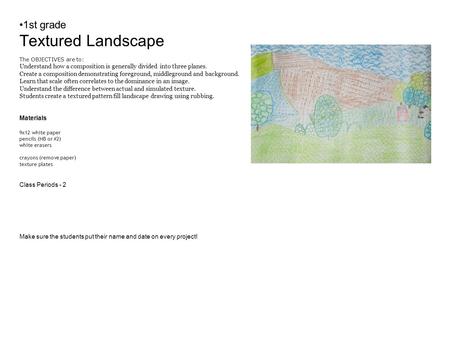 1st grade Textured Landscape The OBJECTIVES are to: Understand how a composition is generally divided into three planes. Create a composition demonstrating.