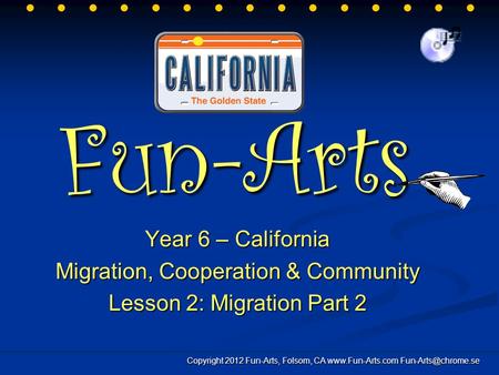Fun-Arts Year 6 – California Migration, Cooperation & Community Lesson 2: Migration Part 2 Copyright 2012 Fun-Arts, Folsom, CA