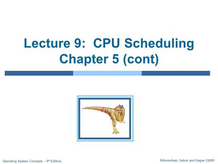 Silberschatz, Galvin and Gagne ©2009 Operating System Concepts – 8 th Edition, Lecture 9: CPU Scheduling Chapter 5 (cont)