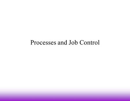 Processes and Job Control. Foreground and Background (1)  Unix is a multi-tasking operating system –some of these tasks are being done by other users.