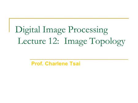 Digital Image Processing Lecture 12: Image Topology