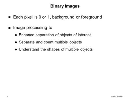 Each pixel is 0 or 1, background or foreground Image processing to
