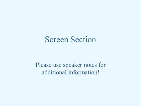 Screen Section Please use speaker notes for additional information!