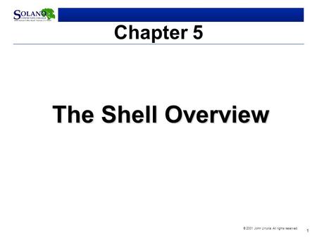 1 © 2001 John Urrutia. All rights reserved. Chapter 5 The Shell Overview.