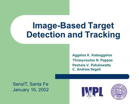 Image-Based Target Detection and Tracking Aggelos K. Katsaggelos Thrasyvoulos N. Pappas Peshala V. Pahalawatta C. Andrew Segall SensIT, Santa Fe January.