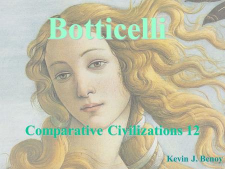 Botticelli Comparative Civilizations 12 Kevin J. Benoy.