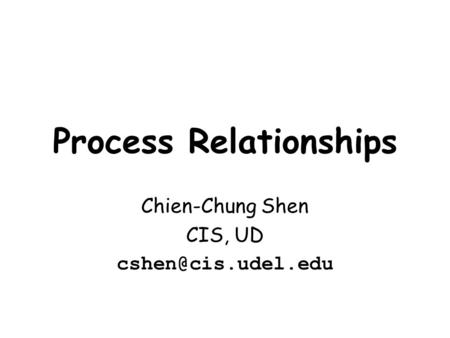 Process Relationships Chien-Chung Shen CIS, UD