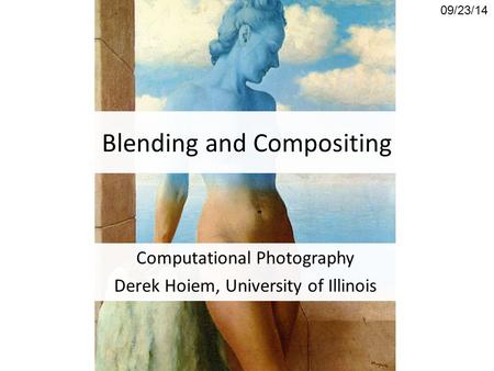 Blending and Compositing Computational Photography Derek Hoiem, University of Illinois 09/23/14.