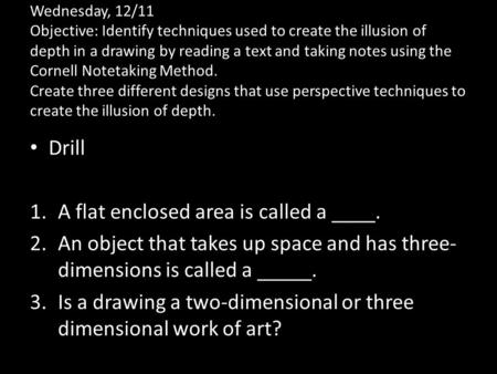 Wednesday, 12/11 Objective: Identify techniques used to create the illusion of depth in a drawing by reading a text and taking notes using the Cornell.