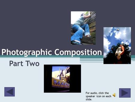 Photographic Composition Part Two For audio, click the speaker icon on each slide.