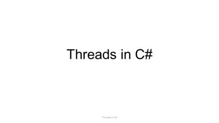 Threads in C# Threads in C#.