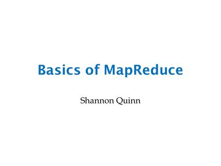 Basics of MapReduce Shannon Quinn. Today Naïve Bayes with huge feature sets – i.e. ones that don’t fit in memory Pros and cons of possible approaches.