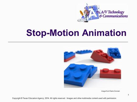 Stop-Motion Animation 1 Copyright © Texas Education Agency, 2014. All rights reserved. Images and other multimedia content used with permission. Image.