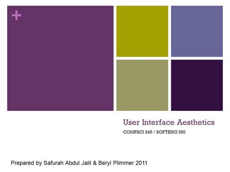 + User Interface Aesthetics COMPSCI 345 / SOFTENG 350 Prepared by Safurah Abdul Jalil & Beryl Plimmer 2011.