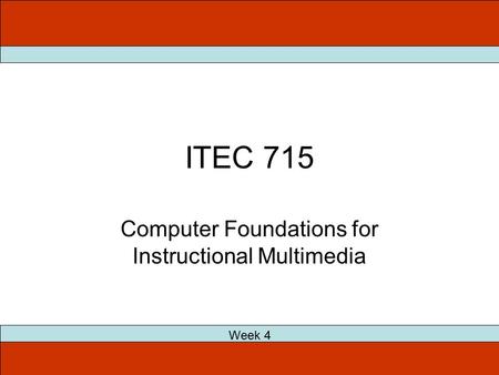 ITEC 715 Computer Foundations for Instructional Multimedia Week 4.