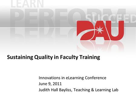 Sustaining Quality in Faculty Training Innovations in eLearning Conference June 9, 2011 Judith Hall Bayliss, Teaching & Learning Lab.