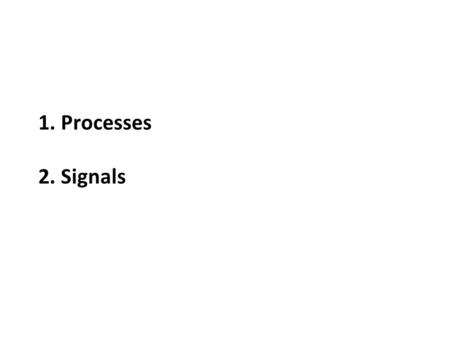 1. Processes 2. Signals. Processes Definition: A process is an instance of a running program.  One of the most profound ideas in computer science  Not.