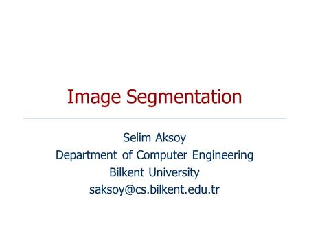 Image Segmentation Selim Aksoy Department of Computer Engineering Bilkent University