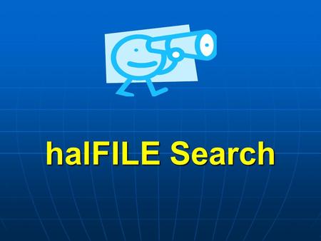 HalFILE Search. Search Template Multiple criteria specified in the same field is an ‘OR’ search Multiple criteria specified in the same field is an ‘OR’