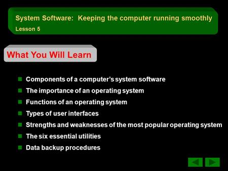 What You Will Learn Components of a computer’s system software The importance of an operating system Functions of an operating system Types of user interfaces.