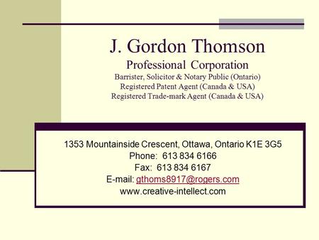J. Gordon Thomson Professional Corporation Barrister, Solicitor & Notary Public (Ontario) Registered Patent Agent (Canada & USA) Registered Trade-mark.