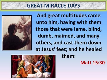 And great multitudes came unto him, having with them those that were lame, blind, dumb, maimed, and many others, and cast them down at Jesus' feet; and.