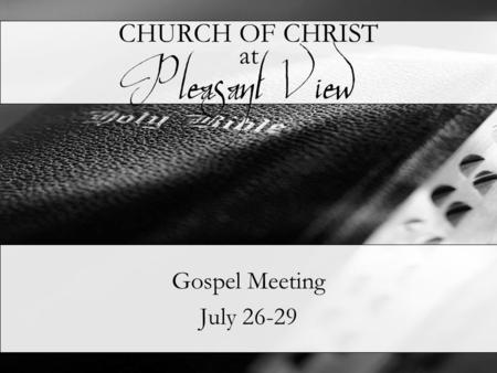CHURCH OF CHRIST at Gospel Meeting July 26-29 Pleasant View.