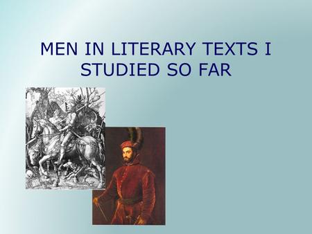 MEN IN LITERARY TEXTS I STUDIED SO FAR. We are going to analyze the figure of the man during the Middle Ages and the Renaissance through some texts, following.