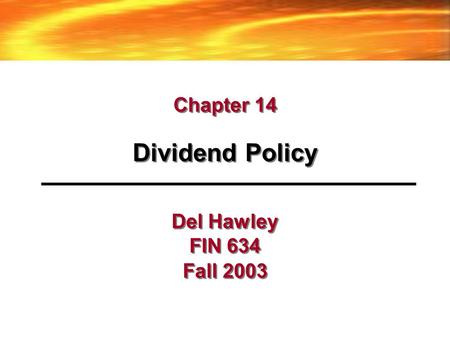 Chapter 14 Dividend Policy Del Hawley FIN 634 Fall 2003.