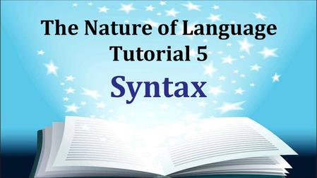 The Nature of Language Tutorial 5 Syntax. Presentation Outline Task 1: English Syntactic Structures Task 2: Phrase Structure Rules for Ewe Task 3: Evidence.