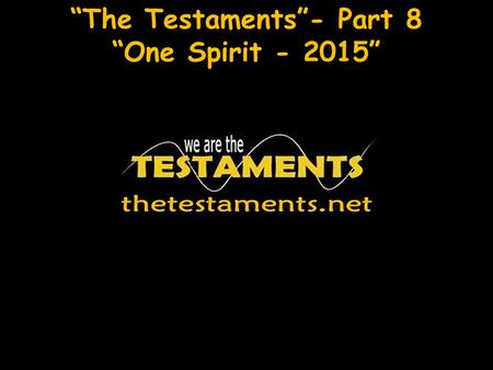 “The Testaments”- Part 8 “One Spirit - 2015”. Isaiah 10:11 So shall my word be that goeth forth out of my mouth: it shall not return unto me void, but.