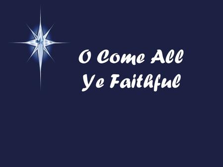 O Come All Ye Faithful.