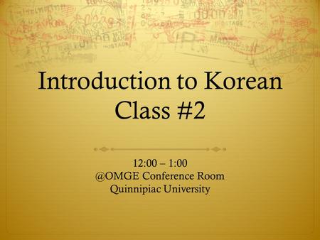 Introduction to Korean Class #2 12:00 – Conference Room Quinnipiac University.