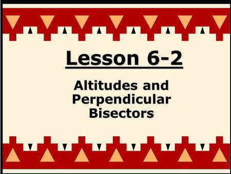 Lesson 6-2 Altitudes and Perpendicular Bisectors.