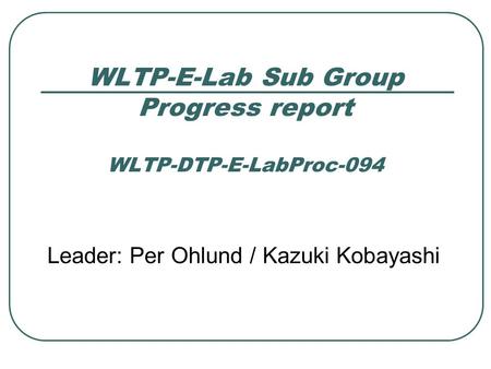 WLTP-E-Lab Sub Group Progress report WLTP-DTP-E-LabProc-094 Leader: Per Ohlund / Kazuki Kobayashi.