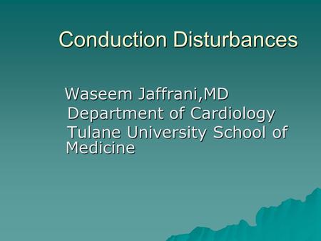 Conduction Disturbances Conduction Disturbances Waseem Jaffrani,MD Waseem Jaffrani,MD Department of Cardiology Department of Cardiology Tulane University.