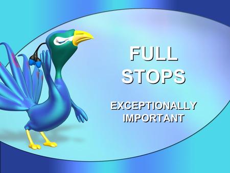 FULL STOPS EXCEPTIONALLY IMPORTANT. FULL STOP – STRONGEST PUNCTUATION MARK  It makes a definite pause.  Used at the end of all sentences that are NOT.