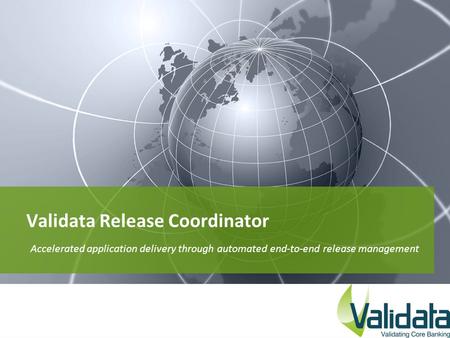 Validata Release Coordinator Accelerated application delivery through automated end-to-end release management.
