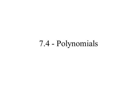 7.4 - Polynomials. polynomial polynomial – a monomial or sum of monomials.