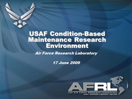 USAF Condition-Based Maintenance Research Environment Air Force Research Laboratory 17 June 2009.