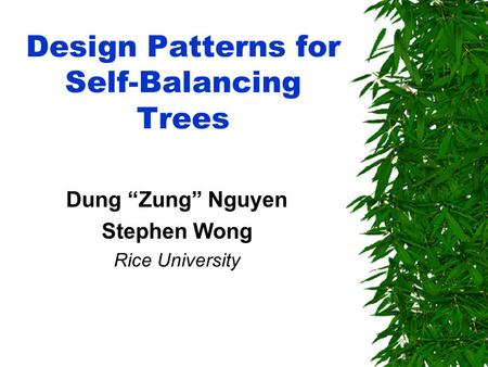 Design Patterns for Self-Balancing Trees Dung “Zung” Nguyen Stephen Wong Rice University.