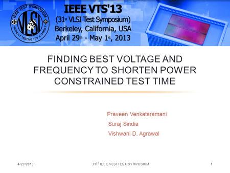 Praveen Venkataramani Suraj Sindia Vishwani D. Agrawal FINDING BEST VOLTAGE AND FREQUENCY TO SHORTEN POWER CONSTRAINED TEST TIME 4/29/201331 ST IEEE VLSI.